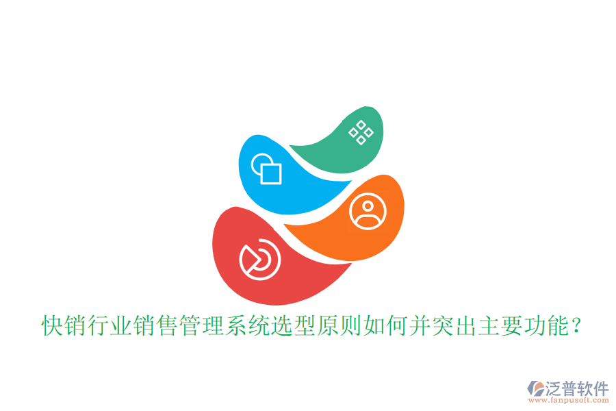  快銷行業(yè)銷售管理系統(tǒng)選型原則如何并突出主要功能？