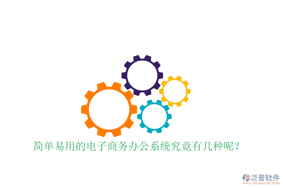  簡(jiǎn)單易用的電子商務(wù)辦公系統(tǒng)究竟有幾種呢？