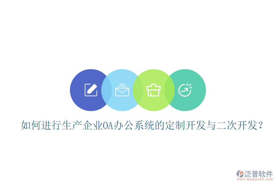  如何進行生產企業(yè)OA辦公系統(tǒng)的定制開發(fā)與二次開發(fā)？