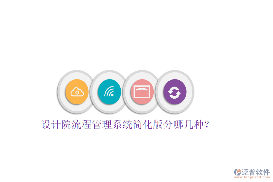  設(shè)計(jì)院流程管理系統(tǒng)簡(jiǎn)化版分哪幾種？