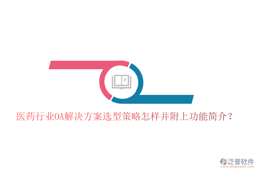  醫(yī)藥行業(yè)OA解決方案選型策略怎樣并附上功能簡介？