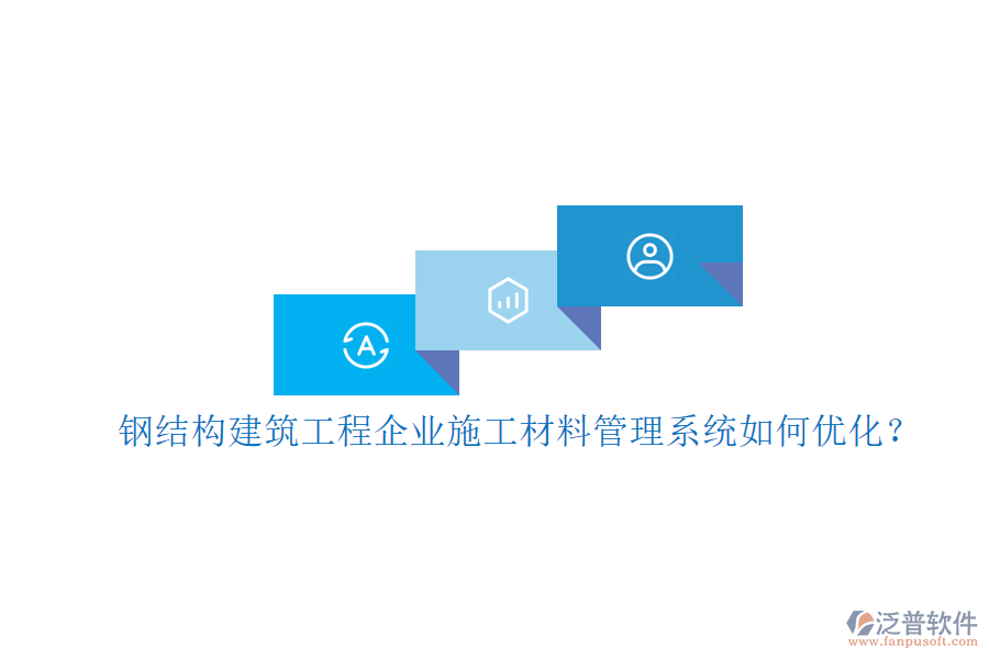 鋼結構建筑工程企業(yè)施工材料管理系統(tǒng)如何優(yōu)化?