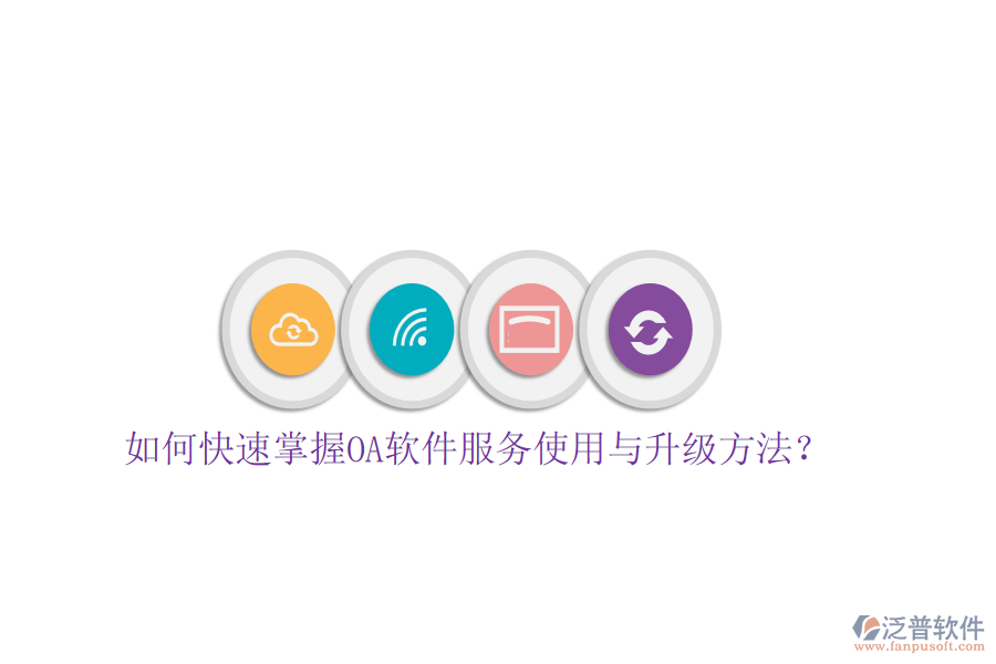  如何快速掌握OA軟件服務(wù)使用與升級方法？