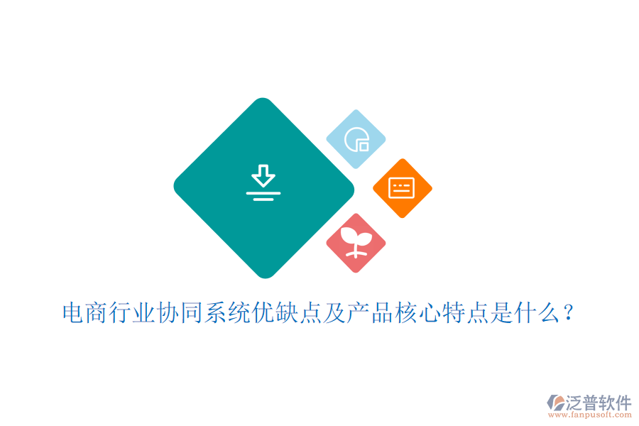 電商行業(yè)協(xié)同系統(tǒng)優(yōu)缺點(diǎn)及產(chǎn)品核心特點(diǎn)是什么？
