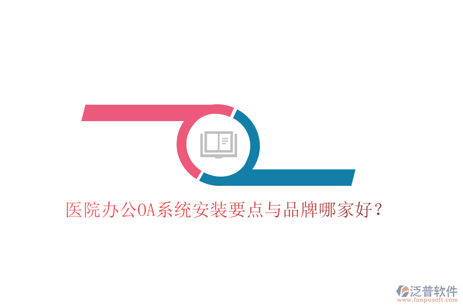  醫(yī)院辦公OA系統(tǒng)安裝要點與品牌哪家好？
