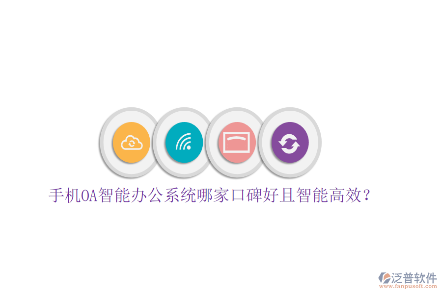  手機(jī)OA智能辦公系統(tǒng)哪家口碑好且智能高效？