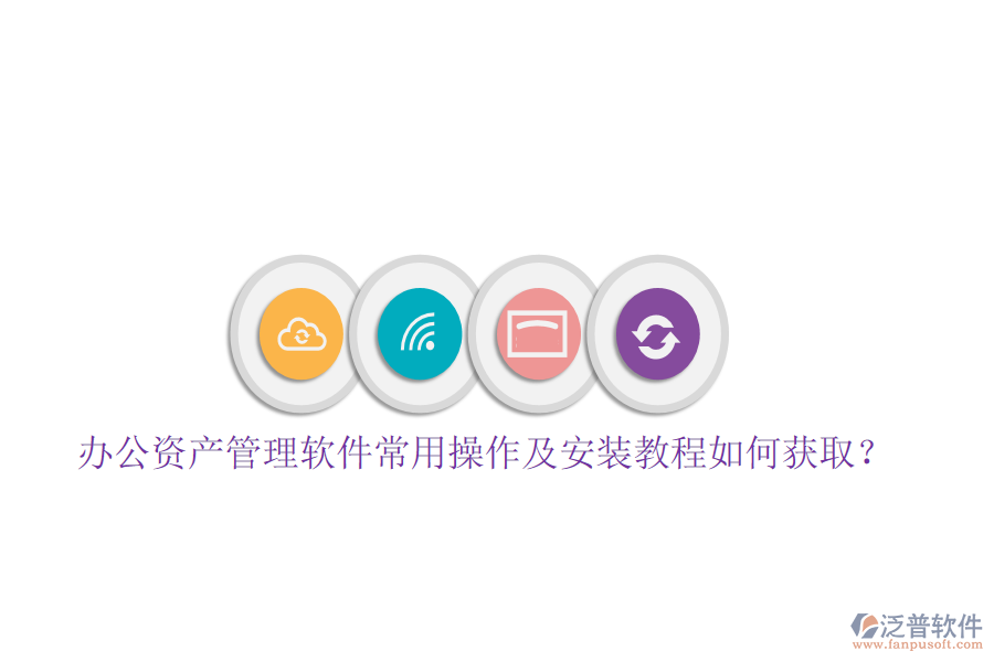  辦公資產(chǎn)管理軟件常用操作及安裝教程如何獲取？