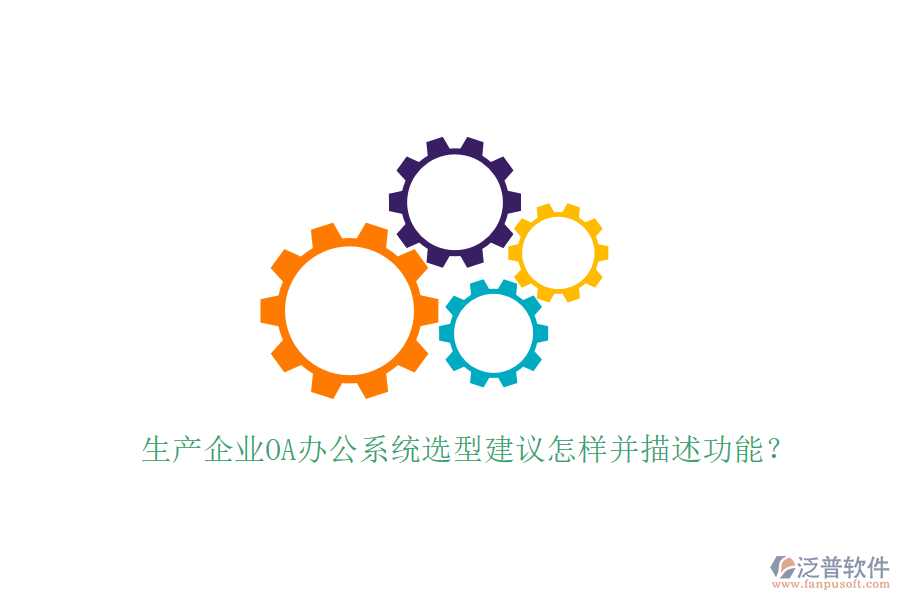  生產(chǎn)企業(yè)<a href=http://www.theonlineadagency.com/oa/ target=_blank class=infotextkey>OA辦公系統(tǒng)</a>選型建議怎樣并描述功能？