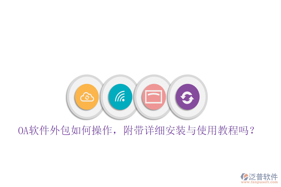  OA軟件外包如何操作，附帶詳細(xì)安裝與使用教程嗎？