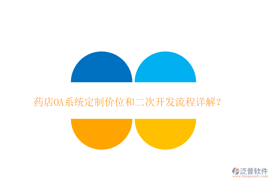  藥店OA系統(tǒng)定制價(jià)位和二次開(kāi)發(fā)流程詳解？