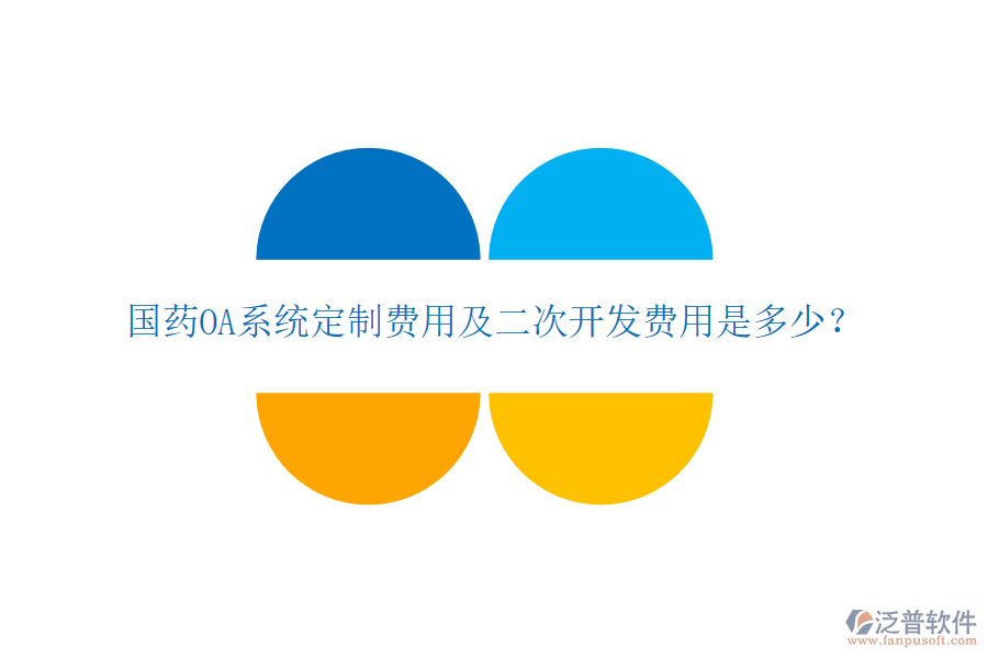  國(guó)藥OA系統(tǒng)定制費(fèi)用及二次開發(fā)費(fèi)用是多少？