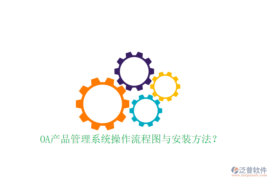  OA產(chǎn)品管理系統(tǒng)操作流程圖與安裝方法？
