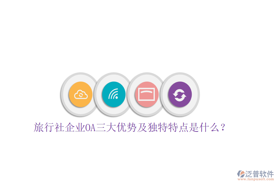  旅行社企業(yè)OA三大優(yōu)勢及獨(dú)特特點(diǎn)是什么？