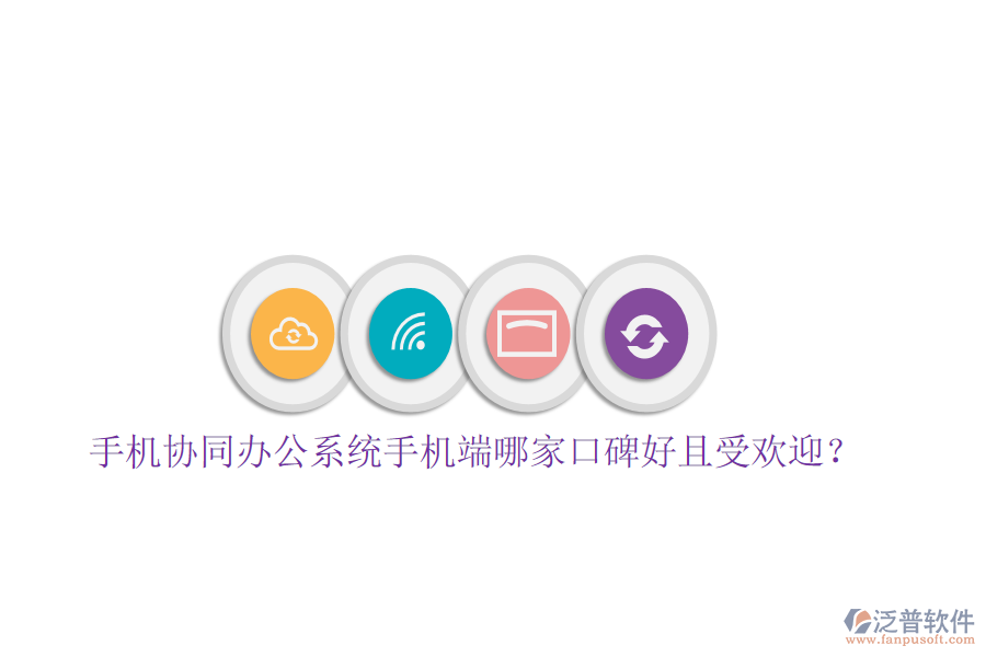  手機協(xié)同辦公系統(tǒng)手機端哪家口碑好且受歡迎？