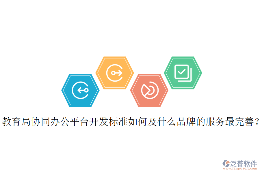  教育局協(xié)同辦公平臺開發(fā)標準如何及什么品牌的服務(wù)最完善？