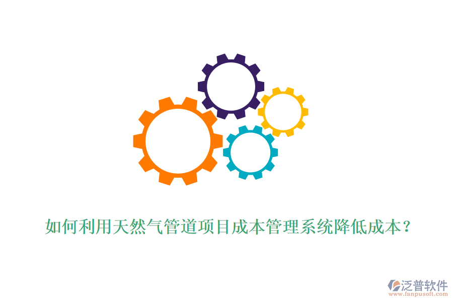 如何利用天然氣管道項目成本管理系統(tǒng)降低成本？