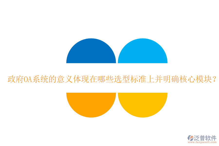  政府OA系統(tǒng)的意義體現(xiàn)在哪些選型標準上并明確核心模塊？