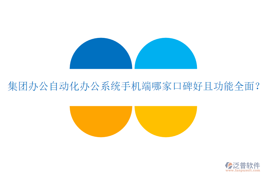  集團(tuán)辦公自動化辦公系統(tǒng)手機(jī)端哪家口碑好且功能全面？