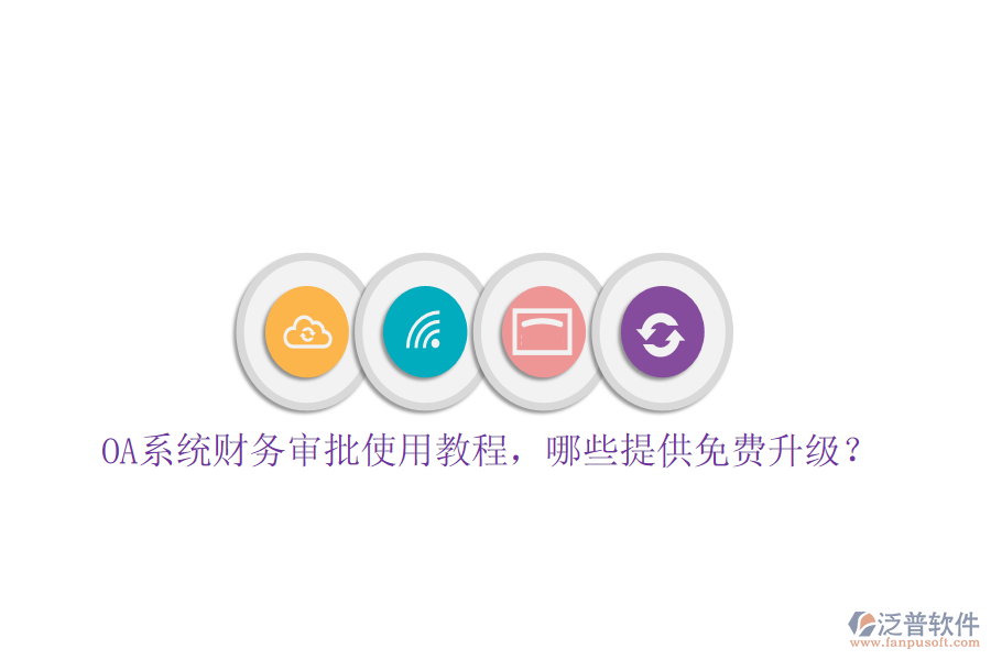  OA系統(tǒng)財務(wù)審批使用教程，哪些提供免費升級？
