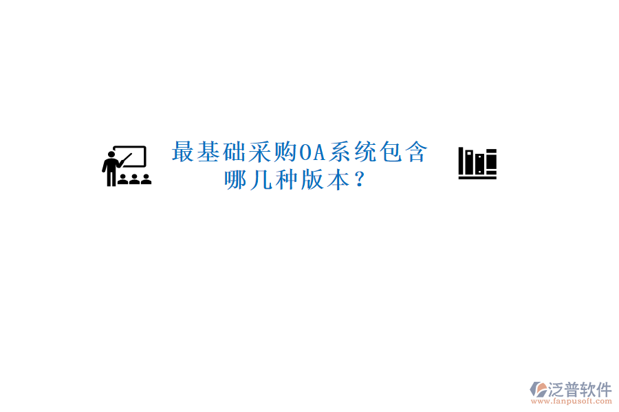  最基礎(chǔ)采購OA系統(tǒng)包含哪幾種版本？