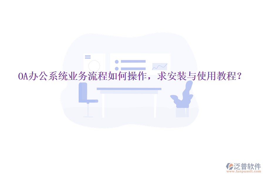  OA辦公系統(tǒng)業(yè)務流程如何操作，求安裝與使用教程？