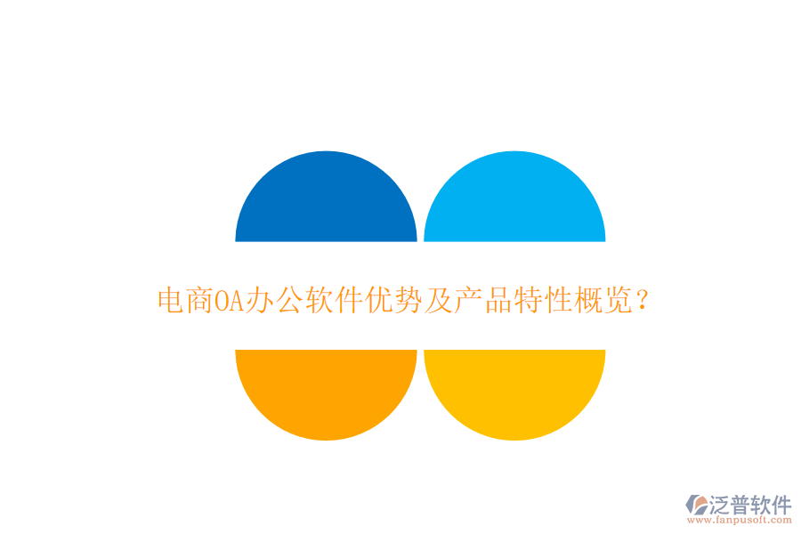  電商OA辦公軟件優(yōu)勢及產(chǎn)品特性概覽？