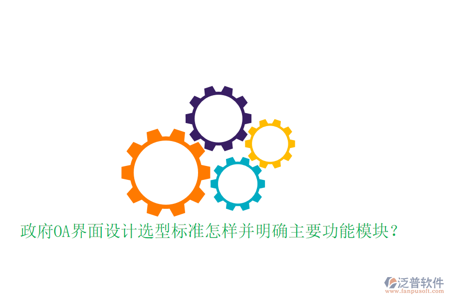  政府OA界面設(shè)計(jì)選型標(biāo)準(zhǔn)怎樣并明確主要功能模塊？