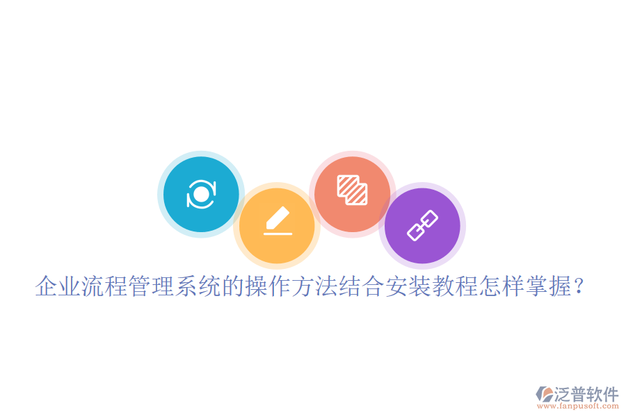  企業(yè)流程管理系統(tǒng)的操作方法結(jié)合安裝教程怎樣掌握？