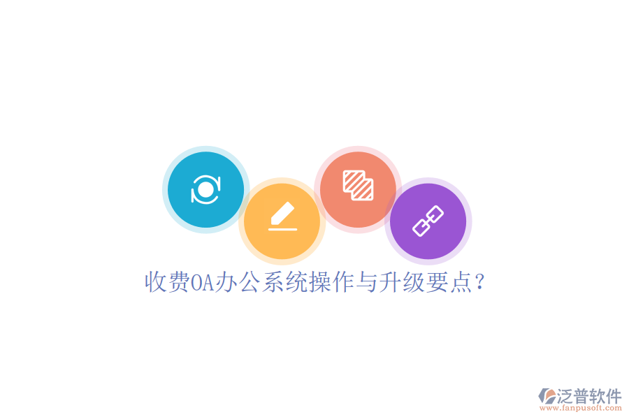  收費(fèi)OA辦公系統(tǒng)操作與升級(jí)要點(diǎn)？